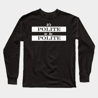 its polite to be polite Long Sleeve T-Shirt